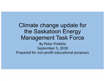 Climate change update for  the Saskatoon Energy  Management Task Force  By Peter Prebble  September