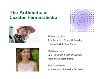 The Arithmetic of  Coxeter Permutahedra  Federico Ardila  San Francisco State University
