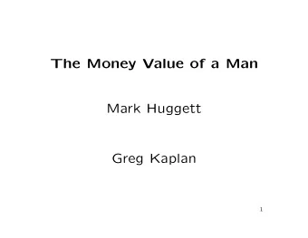 The Money Value of a Man  Mark Huggett  Greg Kaplan  1 Common View: Most valuable asset that most