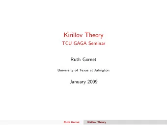 Kirillov Theory  TCU GAGA Seminar  Ruth Gornet  University of Texas at Arlington  January 2009
