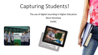 Capturing Students!  The use of digital recording in Higher Education  Kevin Henshaw  FoHSC