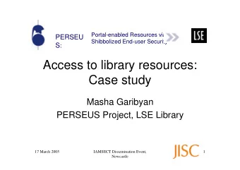 Access to library resources:  Case study  Masha Garibyan  PERSEUS Project, LSE Library  17 March