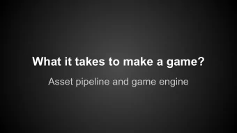 What it takes to make a game?  Asset pipeline and game engine  Cooperation   Each aspects