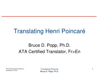 Translating Henri Poincar  Bruce D. Popp, Ph.D.  ATA Certified Translator, Fr&gt;En  ATA 57th