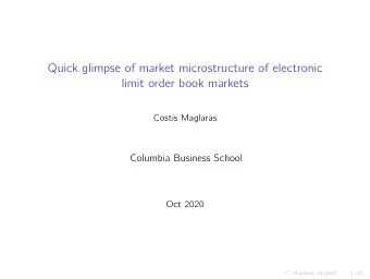 Quick glimpse of market microstructure of electronic  limit order book markets  Costis Maglaras