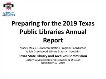 Preparing for the 2019 Texas  Public Libraries Annual  Report  Stacey Malek, LSTA/Accreditation