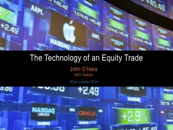 The Technology of an Equity Trade John OHara  CEO Taskize  QCon London 2013 Topics  Equity