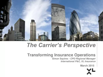 The Carriers Perspective  Transforming Insurance Operations Simon Squires - CPO Regional Manager