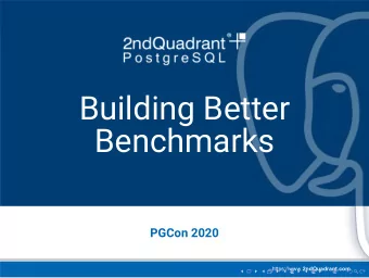 Building Better  Benchmarks  PGCon 2020  .  .  .  .  .  .  .  .  .  .  .  .  .  .  .  .  .  .  .  .