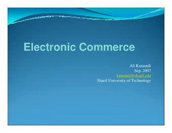 Electronic Commerce  Ali Kamandi  Sep. 2007  kamandi@sharif.edu  Sharif University of Technology