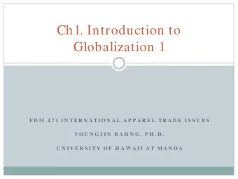 Ch1. Introduction to  Globalization 1  F D M  4 7 1 I N T E R N A T I O N A L  A P P A R E L  T R A