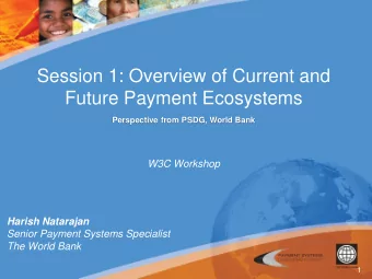 Session 1: Overview of Current and Future Payment Ecosystems  Perspective from PSDG, World Bank
