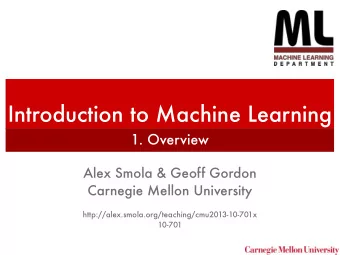 Introduction to Machine Learning  1. Overview  Alex Smola &amp; Geoff Gordon  Carnegie Mellon