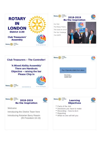 ROTARY  Be the Inspiration  IN  Our Year  LONDON  The Rotary Theme  The Goals for 18-19  District