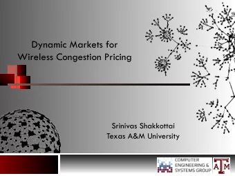 Dynamic Markets for  Wireless Congestion Pricing  Srinivas Shakkottai  Texas A&amp;M University