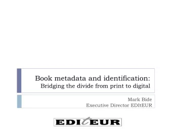 Book metadata and identification:  Bridging the divide from print to digital  Mark Bide  Executive