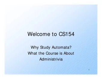 Welcome to CS154  Why Study Automata?  What the Course is About  Administrivia  1  Why Study