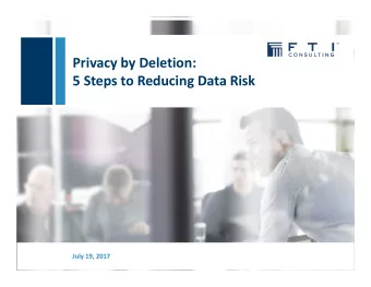 Privacy by Deletion:  5 Steps to Reducing Data Risk  July 19, 2017  Agenda  Introductions  The
