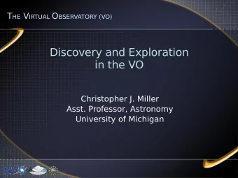 Discovery and Exploration  in the VO  Christopher J. Miller  Asst. Professor, Astronomy  University