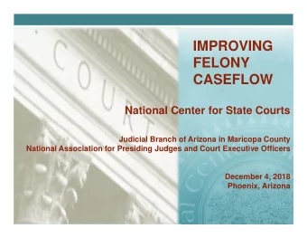 IMPROVING  FELONY  CASEFLOW  National Center for State Courts  Judicial Branch of Arizona in