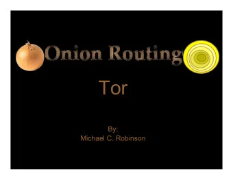 Tor  By:  Michael C. Robinson  What is Tor?  A web anonymizer.  Started by the U.S. Navy.