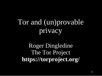Tor and (un)provable  privacy  Roger Dingledine  The Tor Project  https://torproject.org/  1