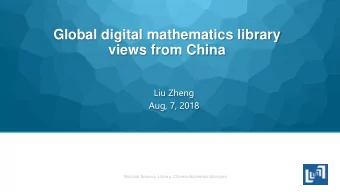 Global digital mathematics library  views from China  Liu Zheng  Aug, 7, 2018  National Science