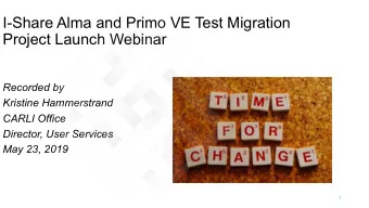 I-Share Alma and Primo VE Test Migration  Project Launch Webinar  Recorded by  Kristine
