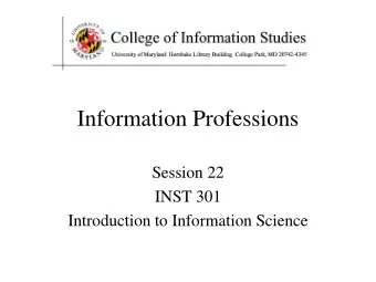 Information Professions  Session 22  INST 301  Introduction to Information Science  Three Library