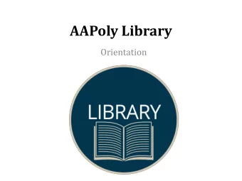 AAPoly Library  Orientation  Library Contacts Phone : 61 3 8610 4132 Email : library@aapoly.edu.au