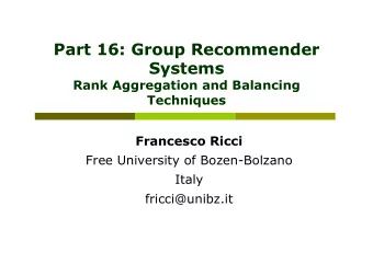 Part 16: Group Recommender  Systems  Rank Aggregation and Balancing  Techniques  Francesco Ricci