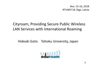 Cityroam, Providing Secure Public Wireless  LAN Services with International Roaming  Hideaki Goto