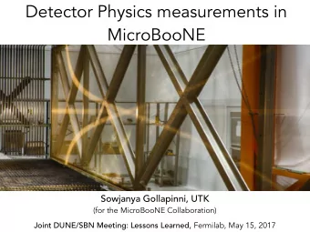 Detector Physics measurements in  MicroBooNE  Sowjanya Gollapinni, UTK  (for the MicroBooNE