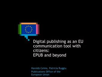 Digital publishing as an EU  communication tool with  citizens:  EPUB and beyond  Harolds Celms,