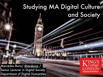 Studying MA Digital Culture  and Society  Mercedes Bunz/ @mrsbunz /  Senior Lecturer in Digital