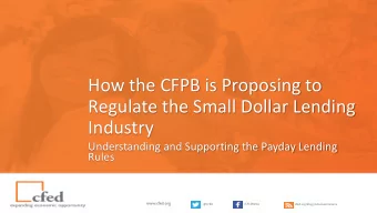 How the CFPB is Proposing to  Regulate the Small Dollar Lending  Industry  Understanding and