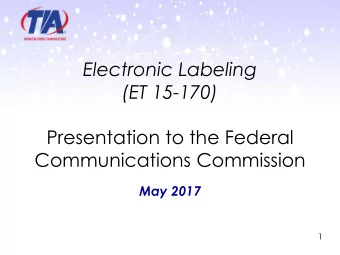 Electronic Labeling  (ET 15-170)  Presentation to the Federal  Communications Commission  May 2017