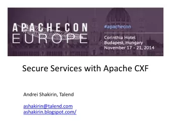 Secure Services with Apache CXF  Andrei Shakirin, Talend  ashakirin@talend.com