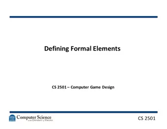 Defining Formal Elements  CS 2501  Computer Game Design  CS 2501  Ludic