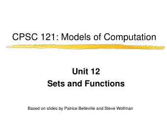 CPSC 121: Models of Computation  Unit 12  Sets and Functions  Based on slides by Patrice Belleville