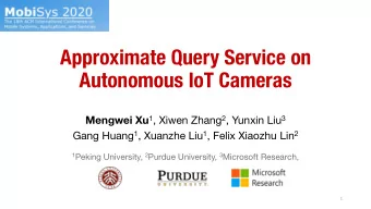 Approximate Query Service on  Autonomous IoT Cameras Mengwei Xu 1 , Xiwen Zhang 2 , Yunxin Liu 3