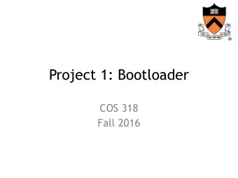 Project 1: Bootloader  COS 318  Fall 2016  Project 1: Schedule  Design Review - Monday, 9/26 -