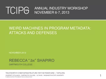 WEIRD MACHINES IN PROGRAM METADATA:  ATTACKS AND DEFENSES  NOVEMBER 2013 REBECCA . bx