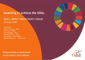 Investing to achieve the SDGs  RIAAs IMPACT INVESTMENT FORUM  10 July 2018  Presenters:  Carly