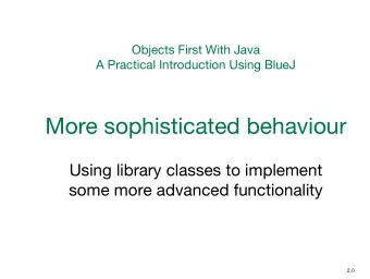 More sophisticated behaviour  Using library classes to implement  some more advanced functionality