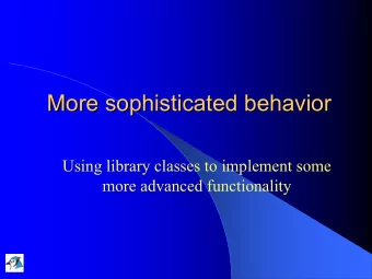 More sophisticated behavior  behavior  More sophisticated  Using library classes to implement some