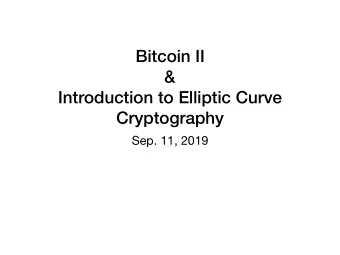 Bitcoin II  &amp;  Introduction to Elliptic Curve  Cryptography  Sep. 11, 2019  Overview