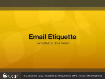 Email Etiquette  Facilitated by Chris Friend  The John Scott Dailey Florida Institute of Government