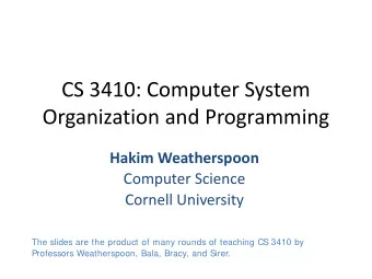 CS 3410: Computer System  Organization and Programming  Hakim Weatherspoon  Computer Science