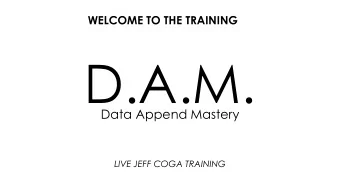 D.A.M.  Data Append Mastery  LIVE JEFF COGA TRAINING  What Youll Learn Today:  Why Data